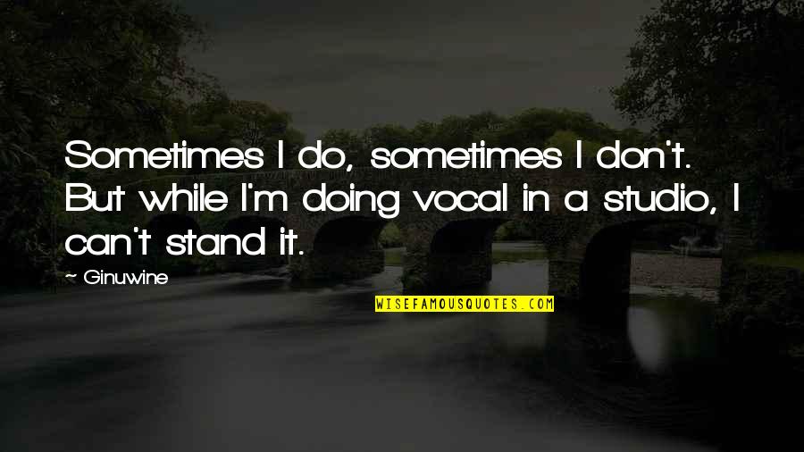 Ginuwine Quotes By Ginuwine: Sometimes I do, sometimes I don't. But while