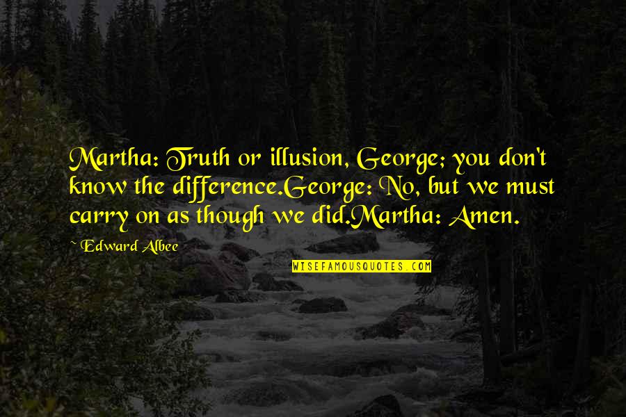 Ginuwines Daughters Quotes By Edward Albee: Martha: Truth or illusion, George; you don't know Ginuwines Daughters Quotes By Edward Albee: Martha: Truth or illusion, George; you don't know