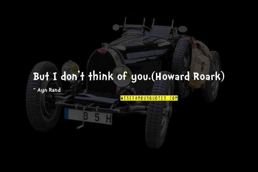 Ginzel Oil Quotes By Ayn Rand: But I don't think of you.(Howard Roark) Ginzel Oil Quotes By Ayn Rand: But I don't think of you.(Howard Roark)