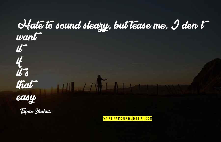 Ginzel Oil Quotes By Tupac Shakur: Hate to sound sleazy, but tease me, I