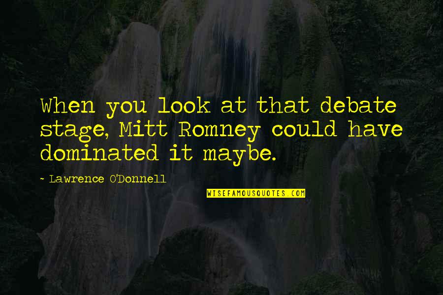 Gio Greenslips Quotes By Lawrence O'Donnell: When you look at that debate stage, Mitt