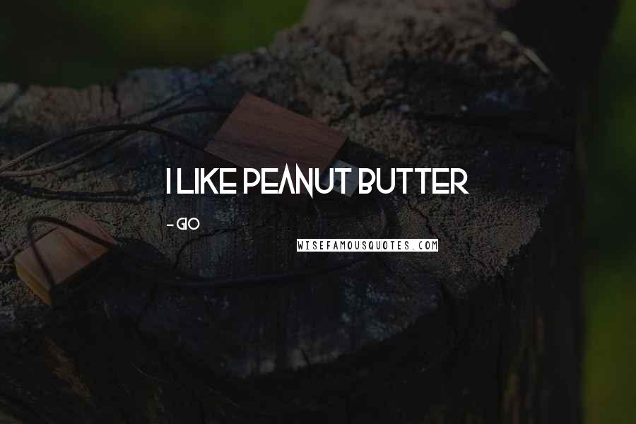 Gio quotes: i like peanut butter