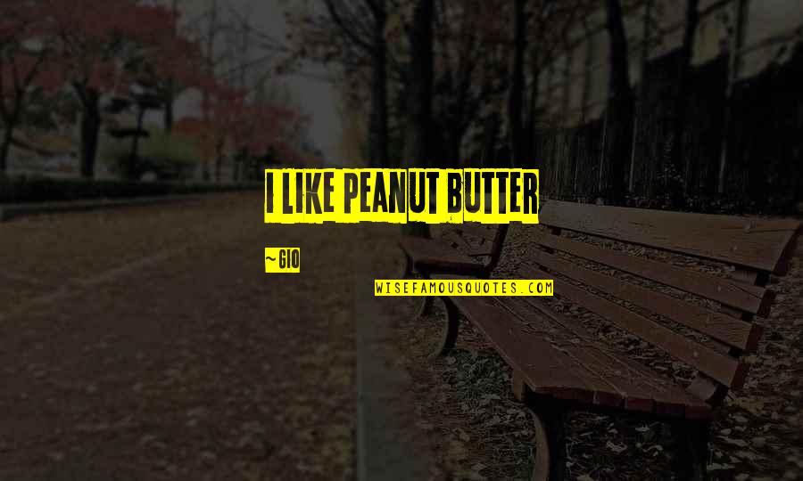 Gio Quotes By Gio: i like peanut butter Gio Quotes By Gio: i like peanut butter