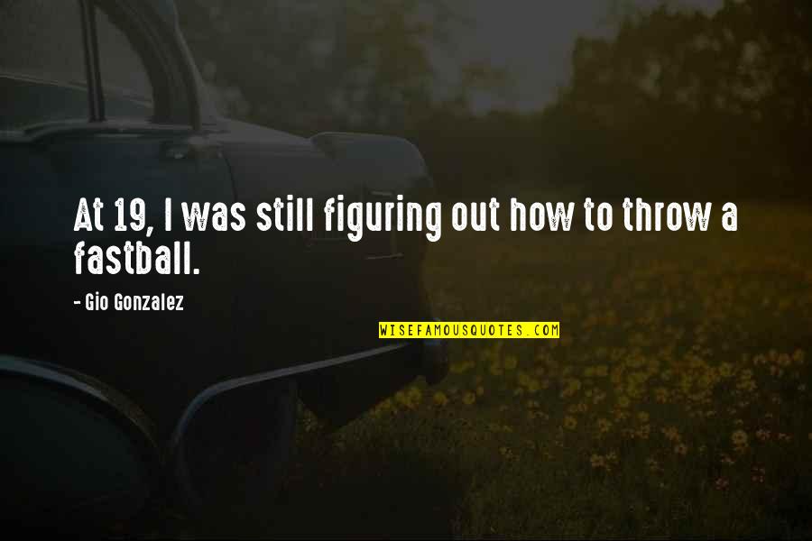 Gio Quotes By Gio Gonzalez: At 19, I was still figuring out how Gio Quotes By Gio Gonzalez: At 19, I was still figuring out how