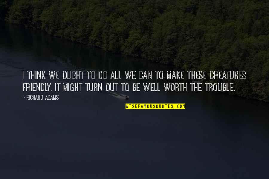 Gio Quotes By Richard Adams: I think we ought to do all we Gio Quotes By Richard Adams: I think we ought to do all we
