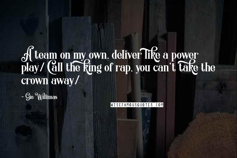 Gio Willimas quotes: A team on my own, deliver like a power play/ Call the king of rap, you can't take the crown away/
