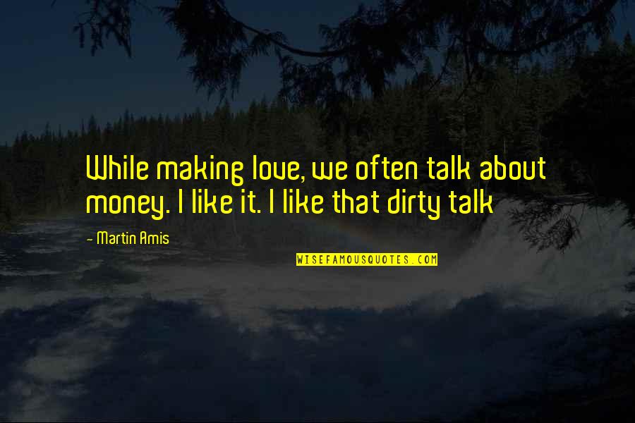 Giobbie Quotes By Martin Amis: While making love, we often talk about money.