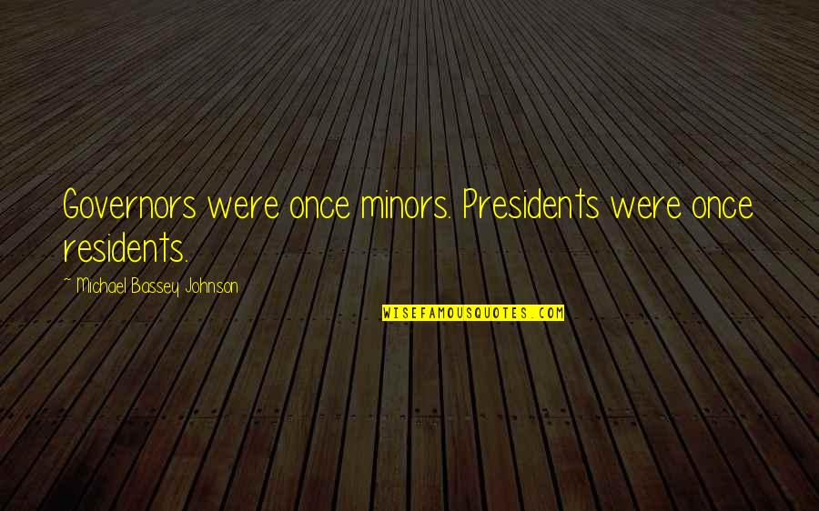 Giocare Imperfetto Quotes By Michael Bassey Johnson: Governors were once minors. Presidents were once residents.