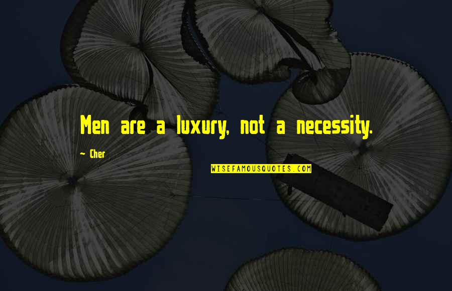 Giocato Sauvignon Quotes By Cher: Men are a luxury, not a necessity.