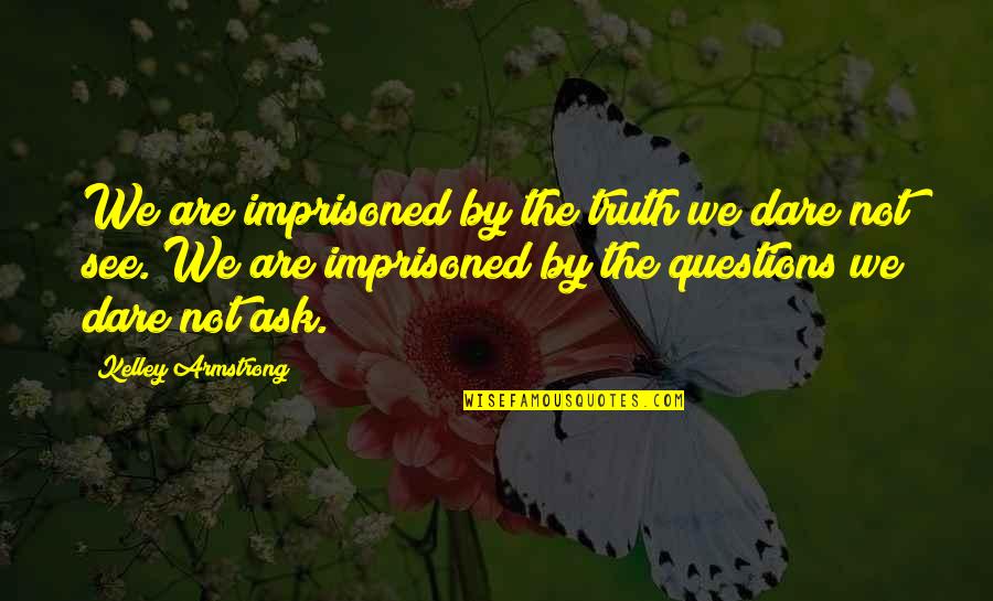 Giocatori Lazio Quotes By Kelley Armstrong: We are imprisoned by the truth we dare Giocatori Lazio Quotes By Kelley Armstrong: We are imprisoned by the truth we dare
