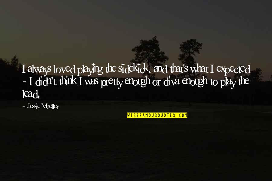 Giochi Calcio Quotes By Jessie Mueller: I always loved playing the sidekick, and that's Giochi Calcio Quotes By Jessie Mueller: I always loved playing the sidekick, and that's