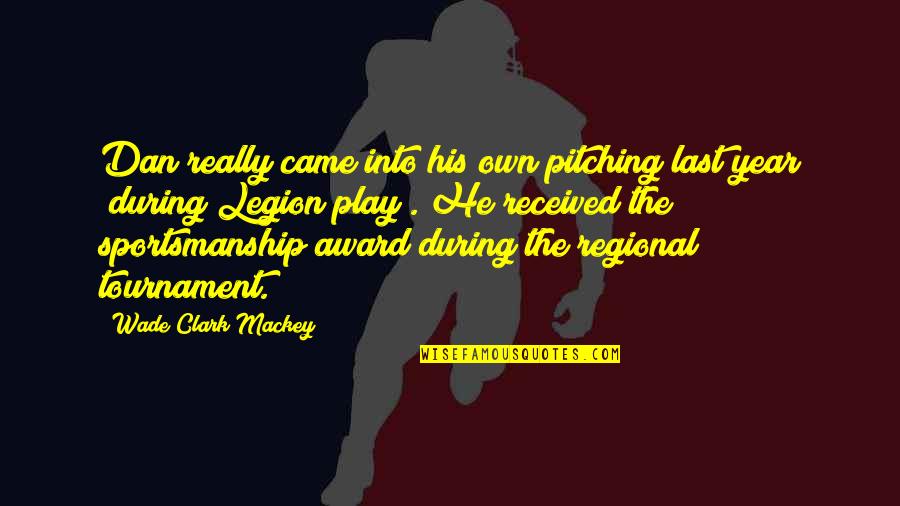 Giochi Preziosi Quotes By Wade Clark Mackey: Dan really came into his own pitching last Giochi Preziosi Quotes By Wade Clark Mackey: Dan really came into his own pitching last