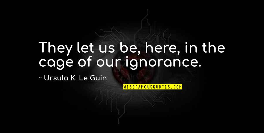 Giocondo In English Quotes By Ursula K. Le Guin: They let us be, here, in the cage