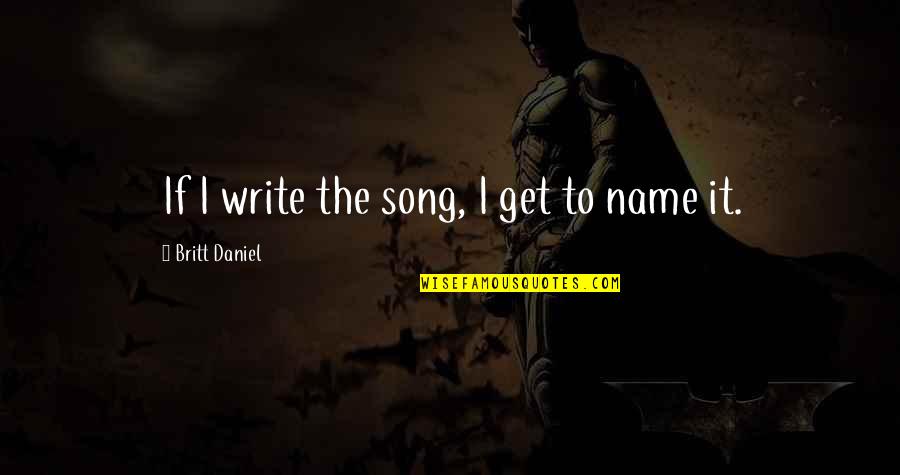 Gioffre Real Estate Quotes By Britt Daniel: If I write the song, I get to