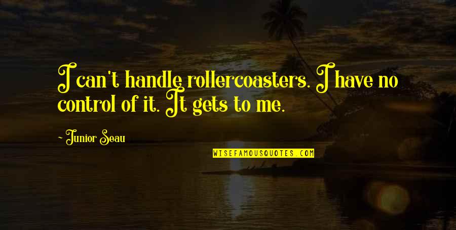 Gioielli Valenza Quotes By Junior Seau: I can't handle rollercoasters. I have no control