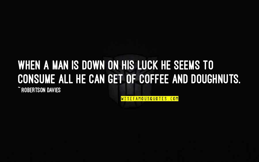 Gioielli Valenza Quotes By Robertson Davies: When a man is down on his luck Gioielli Valenza Quotes By Robertson Davies: When a man is down on his luck