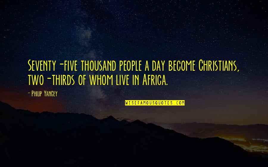 Gioietta Kuo Quotes By Philip Yancey: Seventy-five thousand people a day become Christians, two-thirds Gioietta Kuo Quotes By Philip Yancey: Seventy-five thousand people a day become Christians, two-thirds