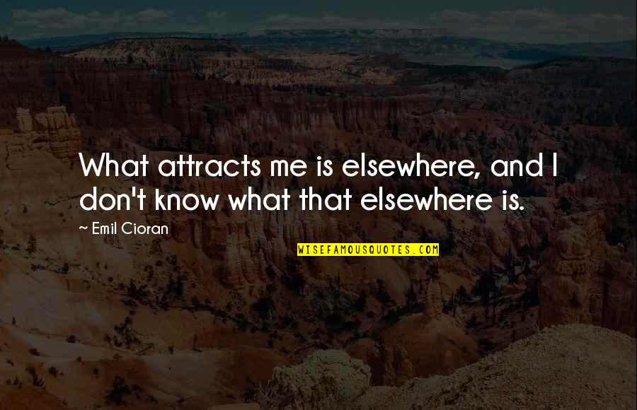 Giokas Wealth Quotes By Emil Cioran: What attracts me is elsewhere, and I don't