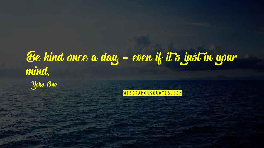 Giolito Stats Quotes By Yoko Ono: Be kind once a day - even if