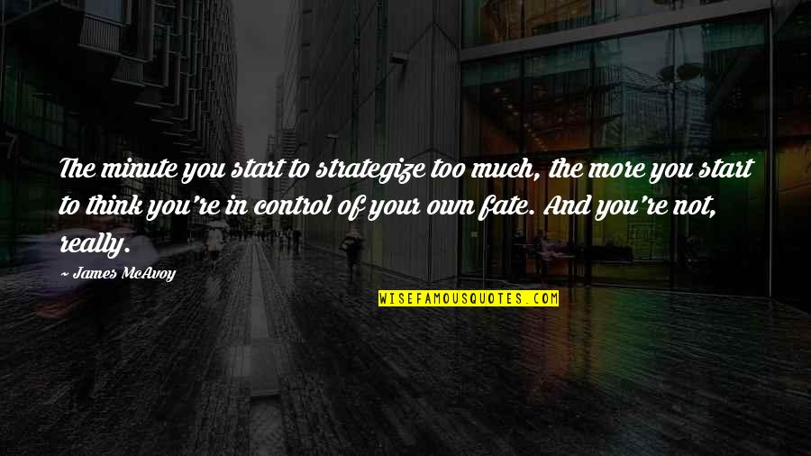 Giolli 1919 Quotes By James McAvoy: The minute you start to strategize too much, Giolli 1919 Quotes By James McAvoy: The minute you start to strategize too much,