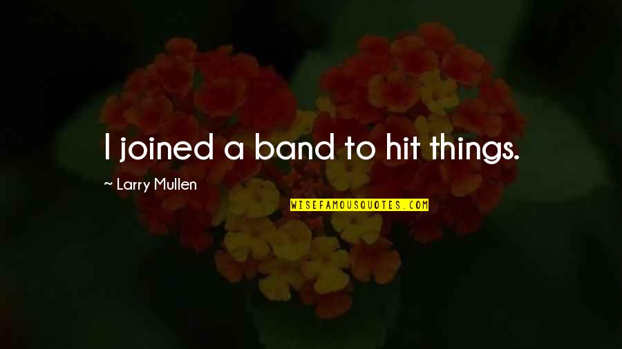 Giometti Cinema Quotes By Larry Mullen: I joined a band to hit things.