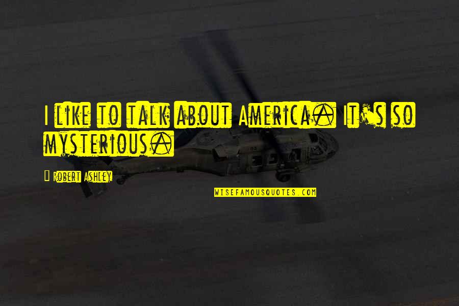 Gionata Curreri Quotes By Robert Ashley: I like to talk about America. It's so Gionata Curreri Quotes By Robert Ashley: I like to talk about America. It's so