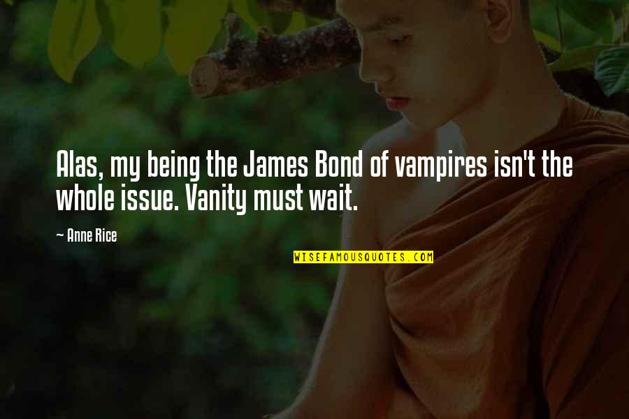 Gionatan Spagnoletti Quotes By Anne Rice: Alas, my being the James Bond of vampires