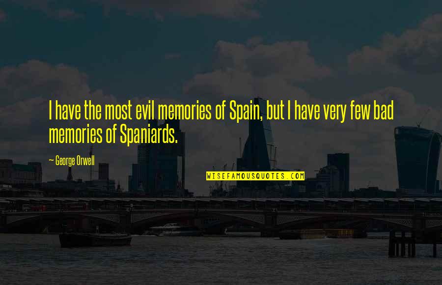 Gionatan Spagnoletti Quotes By George Orwell: I have the most evil memories of Spain, Gionatan Spagnoletti Quotes By George Orwell: I have the most evil memories of Spain,