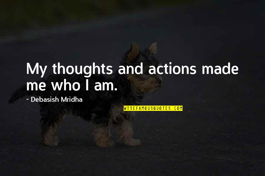 Gionet Quotes By Debasish Mridha: My thoughts and actions made me who I Gionet Quotes By Debasish Mridha: My thoughts and actions made me who I