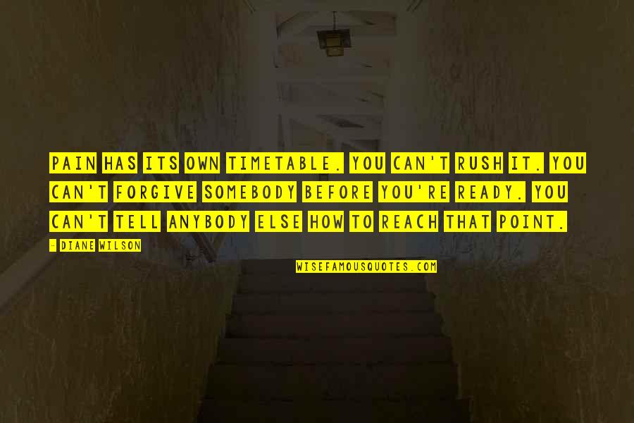 Gionetti Quotes By Diane Wilson: Pain has its own timetable. You can't rush Gionetti Quotes By Diane Wilson: Pain has its own timetable. You can't rush