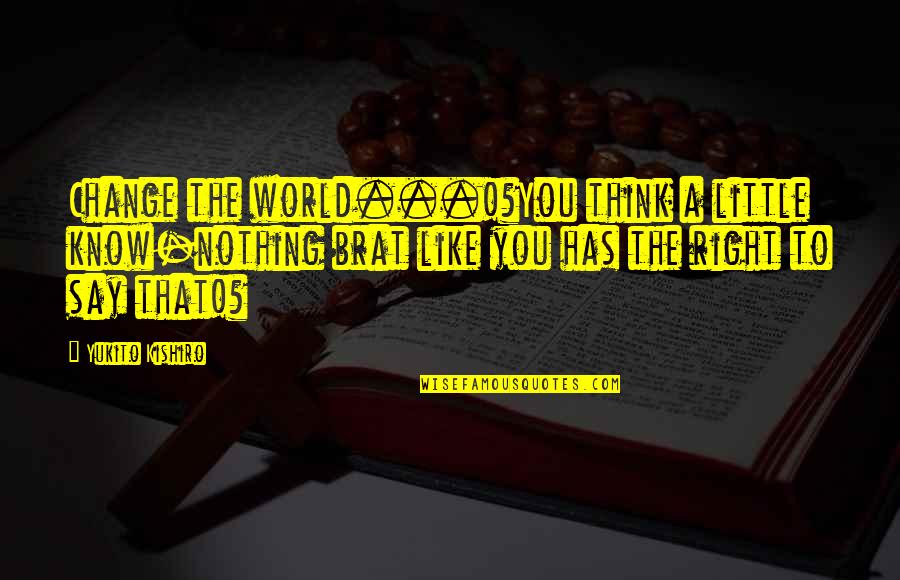 Gionetti Quotes By Yukito Kishiro: Change the world...!?You think a little know-nothing brat Gionetti Quotes By Yukito Kishiro: Change the world...!?You think a little know-nothing brat
