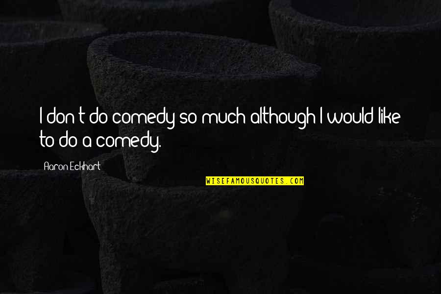 Gionfriddo Fine Quotes By Aaron Eckhart: I don't do comedy so much although I Gionfriddo Fine Quotes By Aaron Eckhart: I don't do comedy so much although I