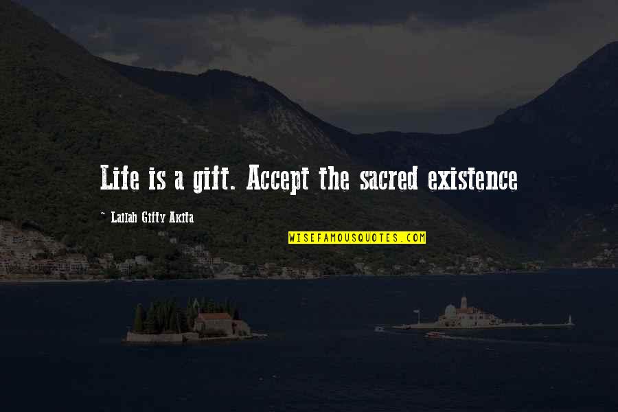 Giong Quotes By Lailah Gifty Akita: Life is a gift. Accept the sacred existence