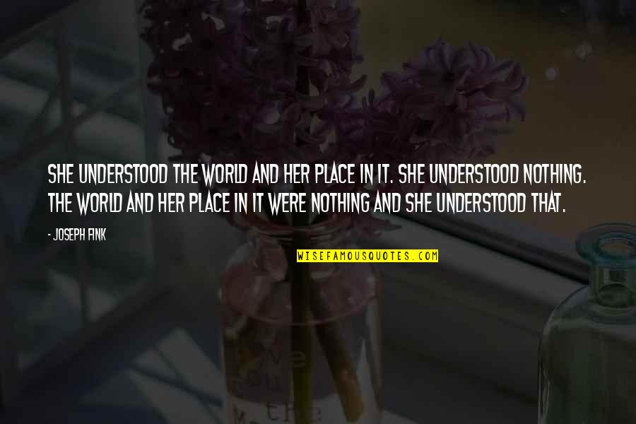 Gionni Gioielli Quotes By Joseph Fink: She understood the world and her place in Gionni Gioielli Quotes By Joseph Fink: She understood the world and her place in
