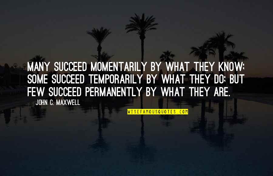 Giora Weisz Quotes By John C. Maxwell: Many succeed momentarily by what they know; Some Giora Weisz Quotes By John C. Maxwell: Many succeed momentarily by what they know; Some