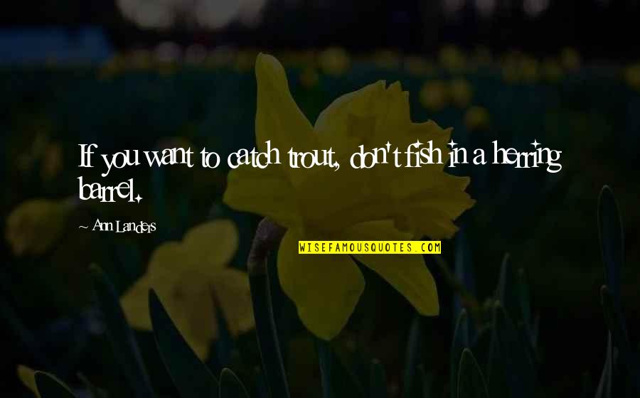 Giordani Monitor Quotes By Ann Landers: If you want to catch trout, don't fish