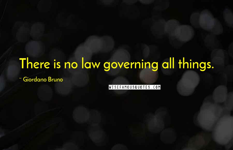 Giordano Bruno quotes: There is no law governing all things.