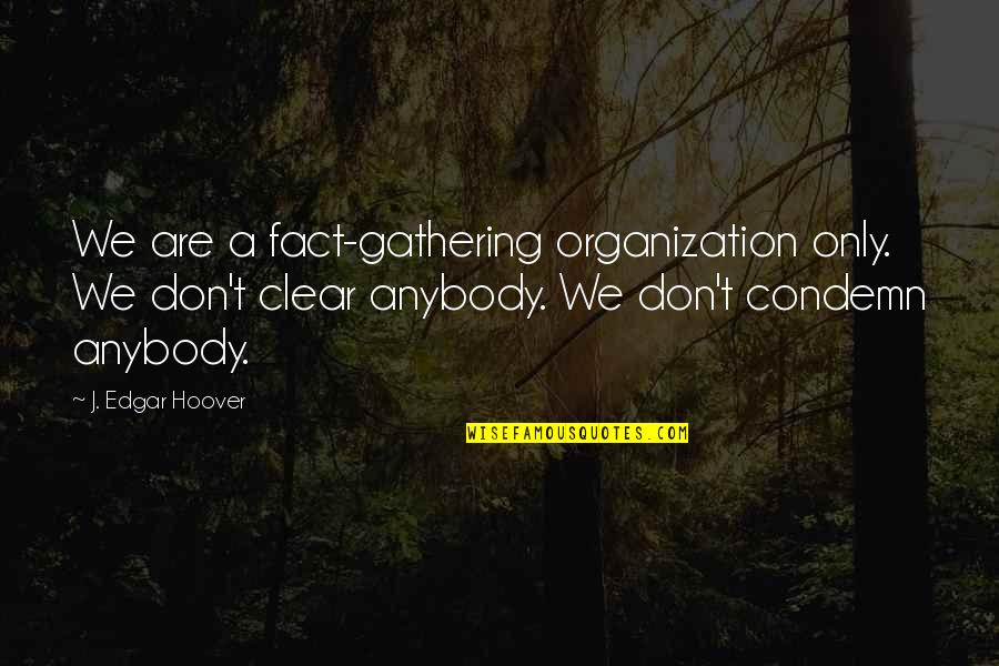 Giorgetti Quotes By J. Edgar Hoover: We are a fact-gathering organization only. We don't Giorgetti Quotes By J. Edgar Hoover: We are a fact-gathering organization only. We don't