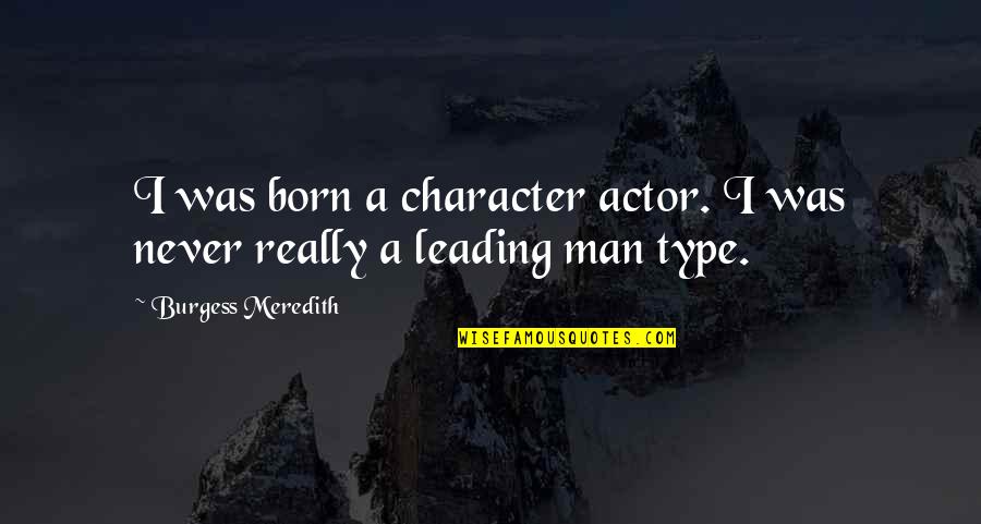 Giorgetto Quotes By Burgess Meredith: I was born a character actor. I was Giorgetto Quotes By Burgess Meredith: I was born a character actor. I was