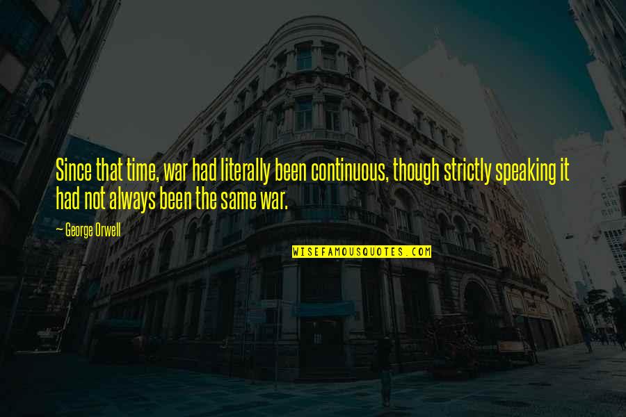 Giorgianni Md Quotes By George Orwell: Since that time, war had literally been continuous,