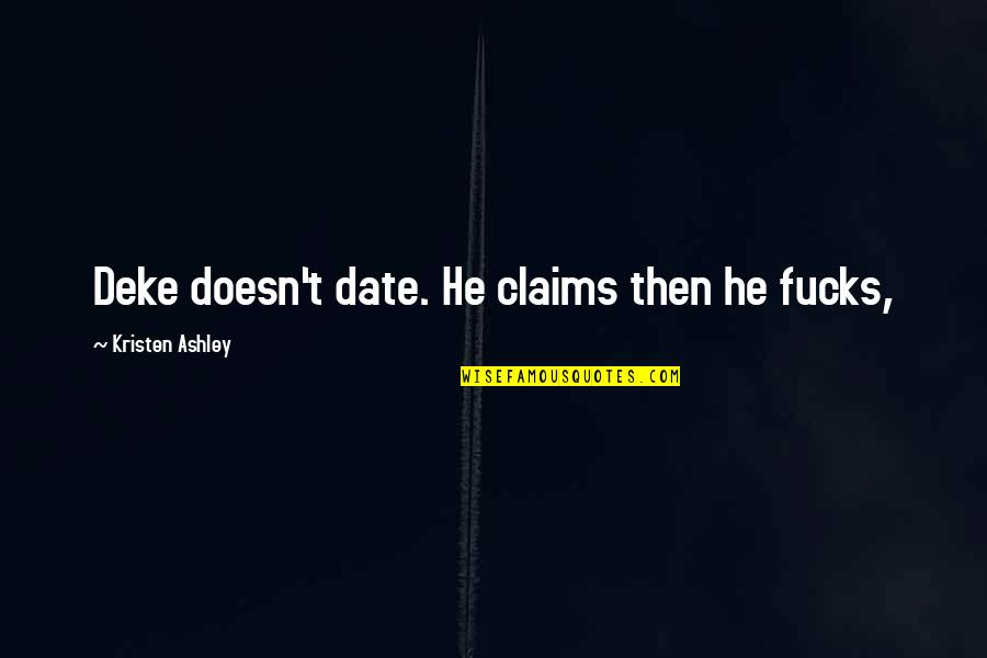 Giorgina Muses Quotes By Kristen Ashley: Deke doesn't date. He claims then he fucks, Giorgina Muses Quotes By Kristen Ashley: Deke doesn't date. He claims then he fucks,