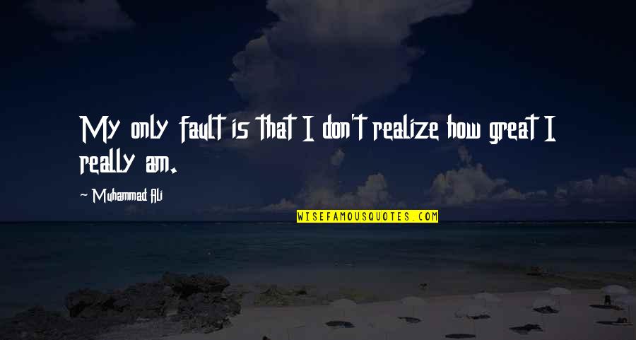 Giorgina Muses Quotes By Muhammad Ali: My only fault is that I don't realize Giorgina Muses Quotes By Muhammad Ali: My only fault is that I don't realize