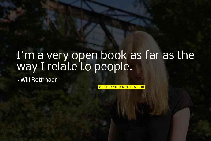 Giorgina Muses Quotes By Will Rothhaar: I'm a very open book as far as Giorgina Muses Quotes By Will Rothhaar: I'm a very open book as far as