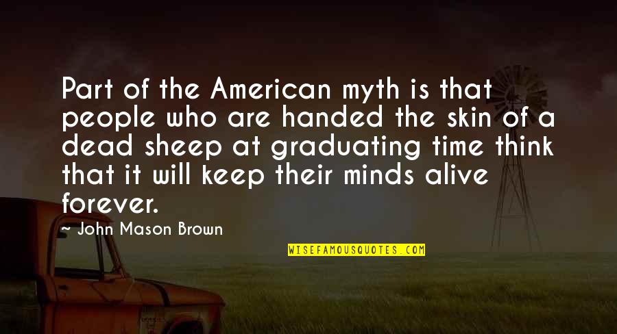 Giorginio Quotes By John Mason Brown: Part of the American myth is that people Giorginio Quotes By John Mason Brown: Part of the American myth is that people