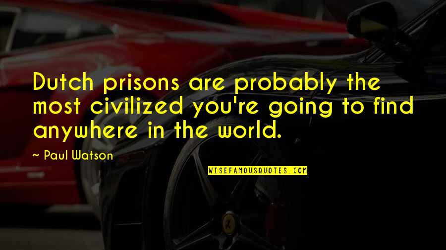 Giorginita Quotes By Paul Watson: Dutch prisons are probably the most civilized you're