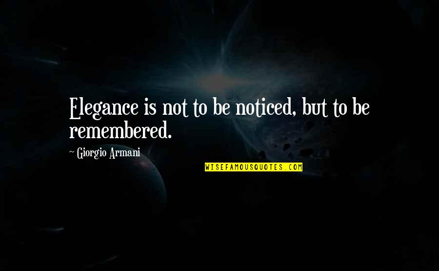 Giorgio Armani Elegance Quotes By Giorgio Armani: Elegance is not to be noticed, but to