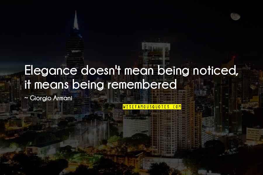 Giorgio Armani Elegance Quotes By Giorgio Armani: Elegance doesn't mean being noticed, it means being Giorgio Armani Elegance Quotes By Giorgio Armani: Elegance doesn't mean being noticed, it means being