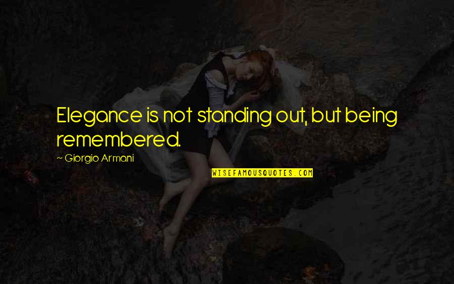 Giorgio Armani Fashion Quotes By Giorgio Armani: Elegance is not standing out, but being remembered. Giorgio Armani Fashion Quotes By Giorgio Armani: Elegance is not standing out, but being remembered.
