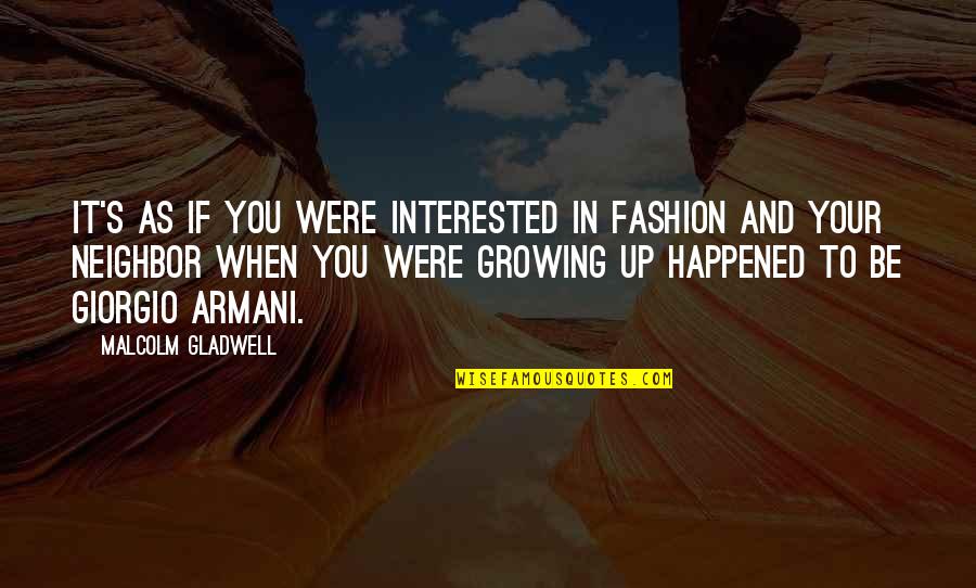 Giorgio Armani Fashion Quotes By Malcolm Gladwell: It's as if you were interested in fashion Giorgio Armani Fashion Quotes By Malcolm Gladwell: It's as if you were interested in fashion
