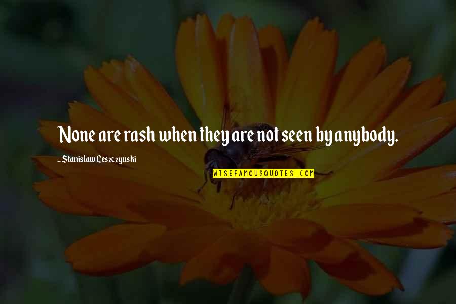 Giorgio Armani Fashion Quotes By Stanislaw Leszczynski: None are rash when they are not seen Giorgio Armani Fashion Quotes By Stanislaw Leszczynski: None are rash when they are not seen